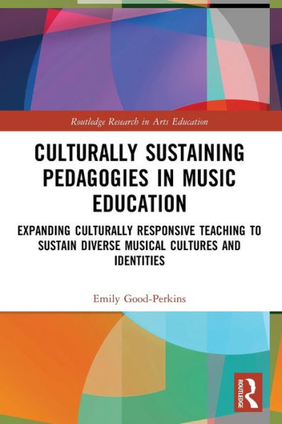 Culturally Sustaining Pedagogies Music Education: Expanding Responsive Teaching to Sustain Diverse Musical Cultures and Identities