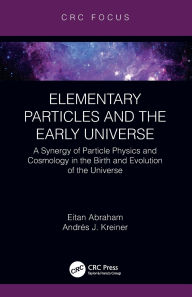 Title: Elementary Particles and the Early Universe: A Synergy of Particle Physics and Cosmology in the Birth and Evolution of the Universe, Author: Eitan Abraham