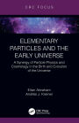 Elementary Particles and the Early Universe: A Synergy of Particle Physics and Cosmology in the Birth and Evolution of the Universe