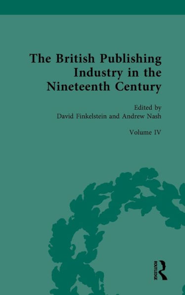 the British Publishing Industry Nineteenth Century: Volume IV: Publishers, Markets, Readers