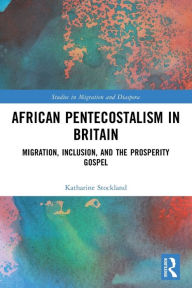 Title: African Pentecostalism in Britain: Migration, Inclusion, and the Prosperity Gospel, Author: Katharine Stockland