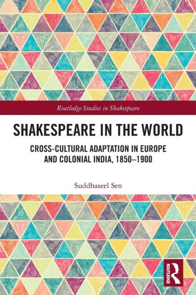 Shakespeare the World: Cross-Cultural Adaptation Europe and Colonial India, 1850-1900