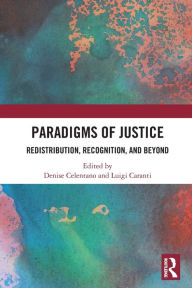 Title: Paradigms of Justice: Redistribution, Recognition, and Beyond, Author: Denise Celentano