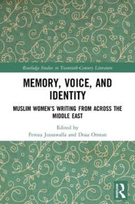 Title: Memory, Voice, and Identity: Muslim Women's Writing from across the Middle East, Author: Feroza Jussawalla