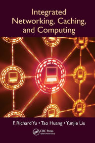 Title: Integrated Networking, Caching, and Computing, Author: F. Richard Yu