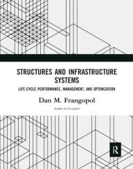 Title: Structures and Infrastructure Systems: Life-Cycle Performance, Management, and Optimization, Author: Dan M. Frangopol