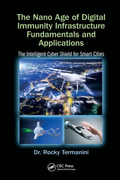 The Nano Age of Digital Immunity Infrastructure Fundamentals and Applications: The Intelligent Cyber Shield for Smart Cities