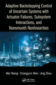 Title: Adaptive Backstepping Control of Uncertain Systems with Actuator Failures, Subsystem Interactions, and Nonsmooth Nonlinearities, Author: Wei Wang