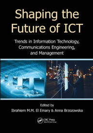 Title: Shaping the Future of ICT: Trends in Information Technology, Communications Engineering, and Management, Author: Ibrahiem M. M. El Emary