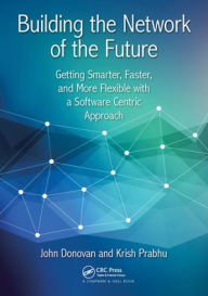 Title: Building the Network of the Future: Getting Smarter, Faster, and More Flexible with a Software Centric Approach, Author: John Donovan