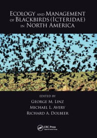 Title: Ecology and Management of Blackbirds (Icteridae) in North America, Author: George M. Linz