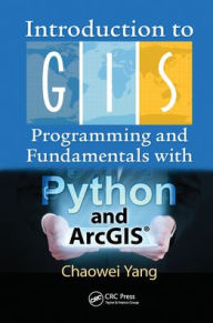 Title: Introduction to GIS Programming and Fundamentals with Python and ArcGIS®, Author: Chaowei Yang
