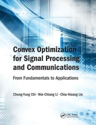 Title: Convex Optimization for Signal Processing and Communications: From Fundamentals to Applications, Author: Chong-Yung Chi