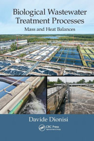 Title: Biological Wastewater Treatment Processes: Mass and Heat Balances, Author: Davide Dionisi