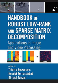 Title: Handbook of Robust Low-Rank and Sparse Matrix Decomposition: Applications in Image and Video Processing, Author: Thierry Bouwmans