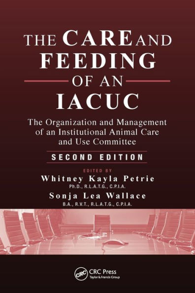 The Care and Feeding of an IACUC: Organization Management Institutional Animal Use Committee, Second Edition