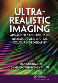 Title: Ultra-Realistic Imaging: Advanced Techniques in Analogue and Digital Colour Holography, Author: Hans Bjelkhagen