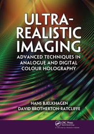 Title: Ultra-Realistic Imaging: Advanced Techniques in Analogue and Digital Colour Holography, Author: Hans Bjelkhagen