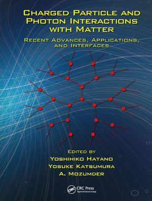 Charged Particle and Photon Interactions with Matter: Recent Advances, Applications, and Interfaces