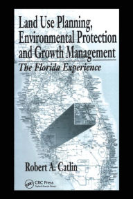 Title: Land Use Planning, Environmental Protection and Growth Management: The Florida Experience, Author: Robert A Catlin
