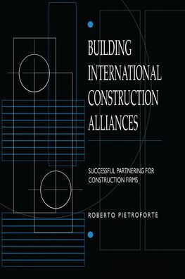 Building International construction Alliances: Successful partnering for firms