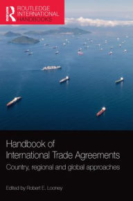 Title: Handbook of International Trade Agreements: Country, regional and global approaches, Author: Robert E. Looney