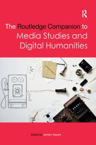 Title: The Routledge Companion to Media Studies and Digital Humanities, Author: Jentery Sayers