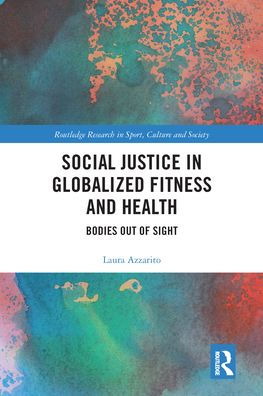 Social Justice Globalized Fitness and Health: Bodies Out of Sight