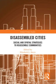 Title: Disassembled Cities: Social and Spatial Strategies to Reassemble Communities, Author: Elizabeth L. Sweet