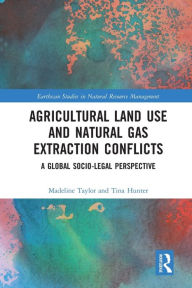 Title: Agricultural Land Use and Natural Gas Extraction Conflicts: A Global Socio-Legal Perspective, Author: Madeline Taylor