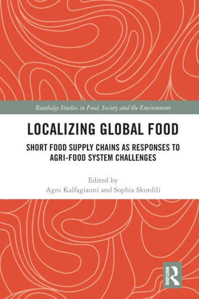 Localizing Global Food: Short Food Supply Chains as Responses to Agri-Food System Challenges