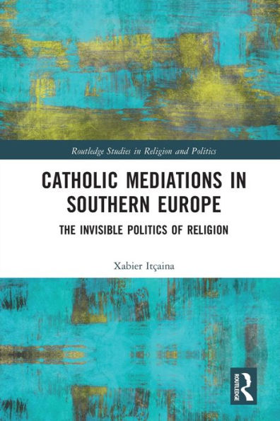Catholic Mediations Southern Europe: The Invisible Politics of Religion