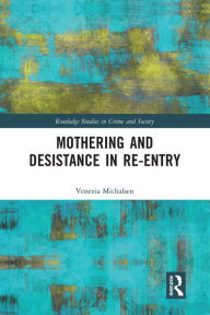 Title: Mothering and Desistance in Re-Entry, Author: Venezia Michalsen