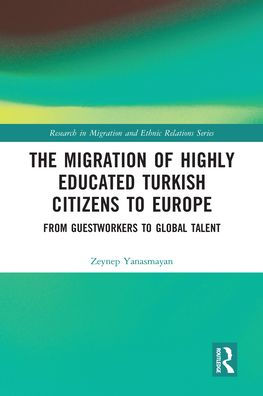 The Migration of Highly Educated Turkish Citizens to Europe: From Guestworkers Global Talent