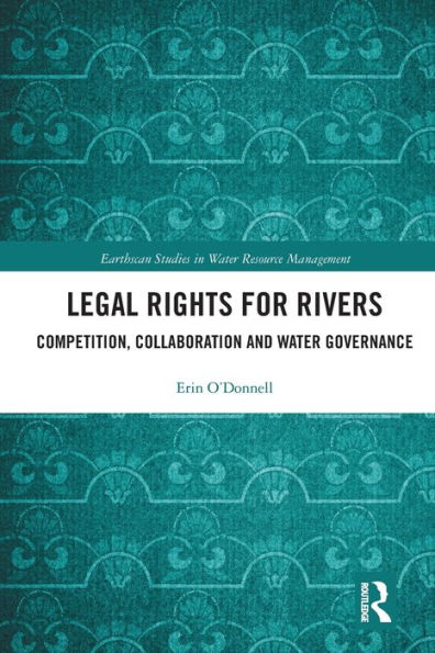 Legal Rights for Rivers: Competition, Collaboration and Water Governance