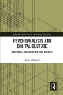 Psychoanalysis and Digital Culture: Audiences, Social Media, and Big Data