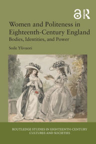 Title: Women and Politeness in Eighteenth-Century England: Bodies, Identities, and Power, Author: Soile Ylivuori