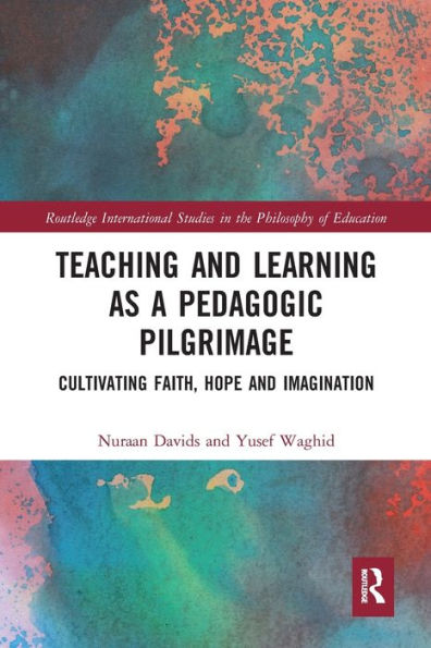 Teaching and Learning as a Pedagogic Pilgrimage: Cultivating Faith, Hope Imagination