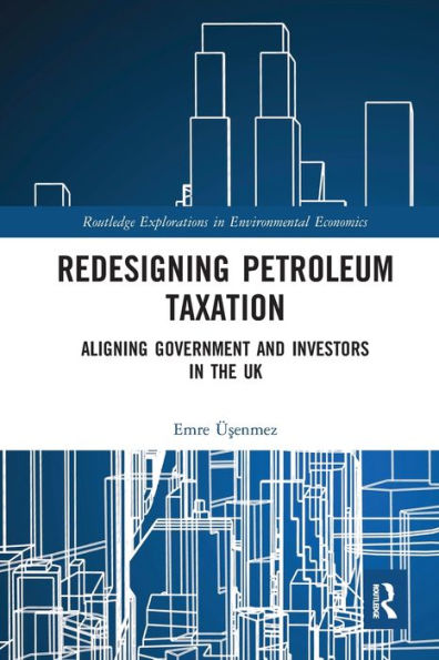 Redesigning Petroleum Taxation: Aligning Government and Investors in the UK