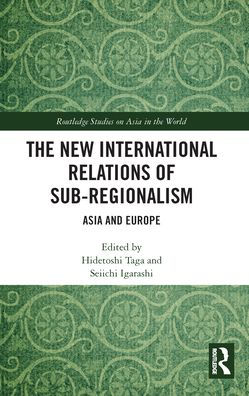 The New International Relations of Sub-Regionalism: Asia and Europe