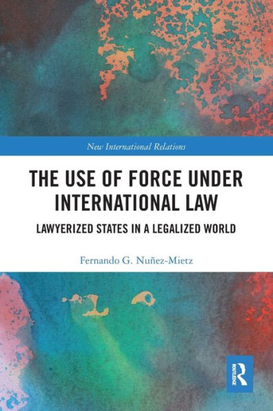 The Use of Force under International Law: Lawyerized States a Legalized World