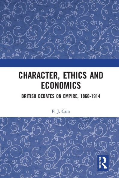 Character, Ethics and Economics: British Debates on Empire, 1860-1914