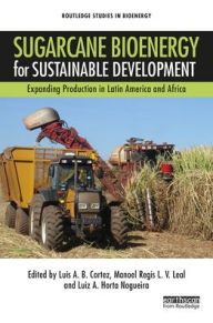 Title: Sugarcane Bioenergy for Sustainable Development: Expanding Production in Latin America and Africa, Author: Luis A. B. Cortez