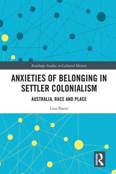 Anxieties of Belonging Settler Colonialism: Australia, Race and Place