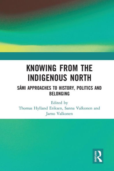 Knowing from the Indigenous North: Sámi Approaches to History, Politics and Belonging