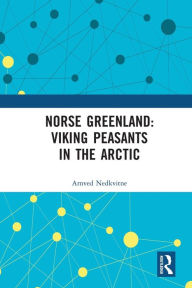 Title: Norse Greenland: Viking Peasants in the Arctic, Author: Arnved Nedkvitne