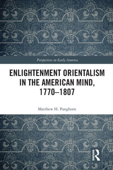 Enlightenment Orientalism the American Mind, 1770-1807