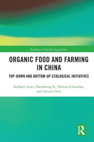 Title: Organic Food and Farming in China: Top-down and Bottom-up Ecological Initiatives, Author: Steffanie Scott