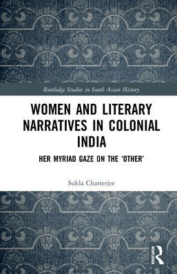 Women and Literary Narratives in Colonial India: Her Myriad Gaze on the 'Other'