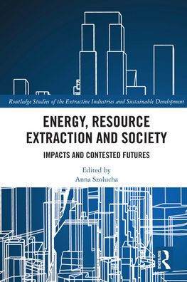 Energy, Resource Extraction and Society: Impacts Contested Futures
